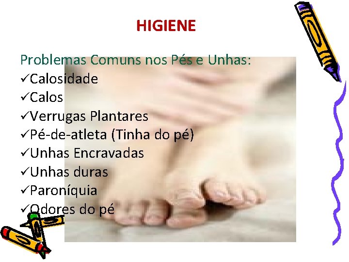 HIGIENE Problemas Comuns nos Pés e Unhas: üCalosidade üCalos üVerrugas Plantares üPé-de-atleta (Tinha do