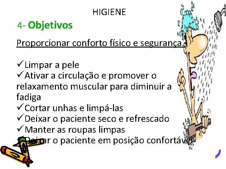 4 - Objetivos HIGIENE Proporcionar conforto físico e segurança. üLimpar a pele üAtivar a