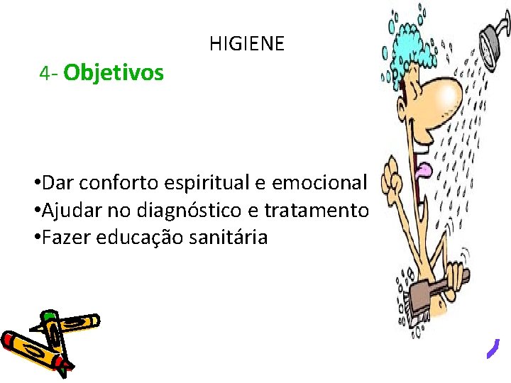 4 - Objetivos HIGIENE • Dar conforto espiritual e emocional • Ajudar no diagnóstico