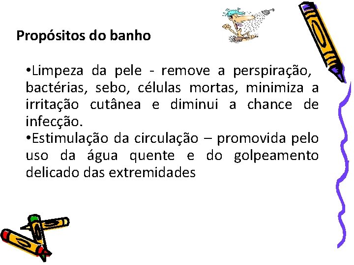 Propósitos do banho • Limpeza da pele - remove a perspiração, bactérias, sebo, células