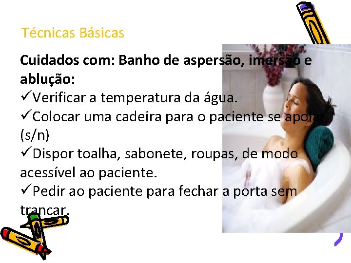 Técnicas Básicas Cuidados com: Banho de aspersão, imersão e ablução: üVerificar a temperatura da