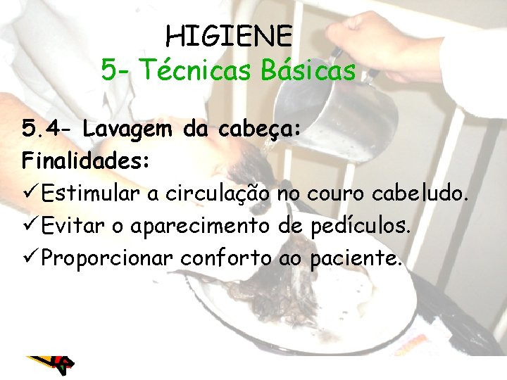 HIGIENE 5 - Técnicas Básicas 5. 4 - Lavagem da cabeça: Finalidades: ü Estimular