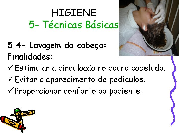 HIGIENE 5 - Técnicas Básicas 5. 4 - Lavagem da cabeça: Finalidades: ü Estimular
