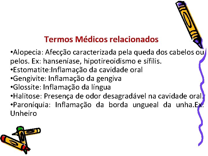 Termos Médicos relacionados • Alopecia: Afecção caracterizada pela queda dos cabelos ou pelos. Ex: