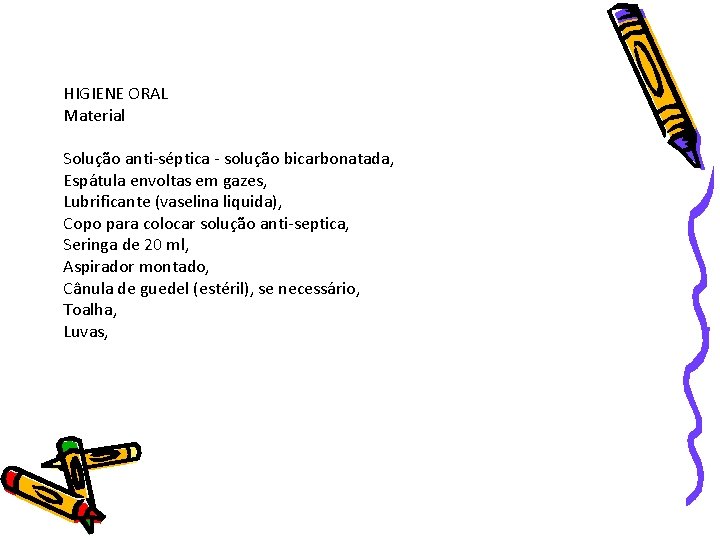 HIGIENE ORAL Material Solução anti-séptica - solução bicarbonatada, Espátula envoltas em gazes, Lubrificante (vaselina