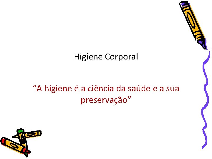 Higiene Corporal “A higiene é a ciência da saúde e a sua preservação” 