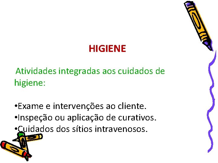 HIGIENE Atividades integradas aos cuidados de higiene: • Exame e intervenções ao cliente. •