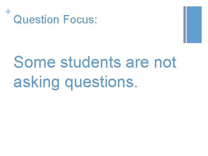 + Question Focus: Some students are not asking questions. 