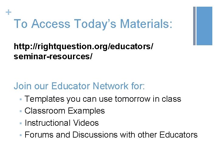 + To Access Today’s Materials: http: //rightquestion. org/educators/ seminar-resources/ Join our Educator Network for: