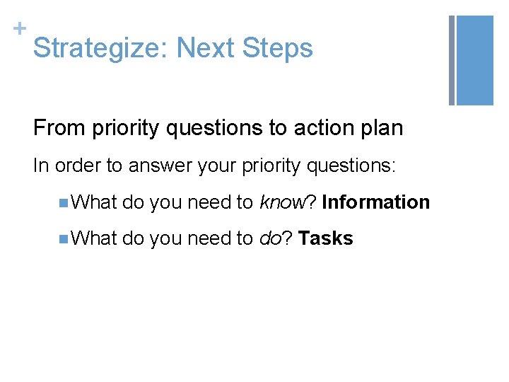 + Strategize: Next Steps From priority questions to action plan In order to answer