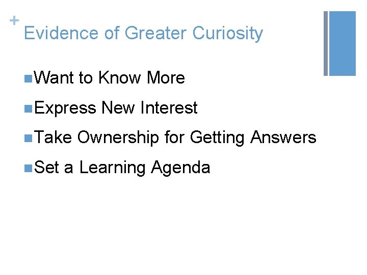 + Evidence of Greater Curiosity n. Want to Know More n. Express New Interest