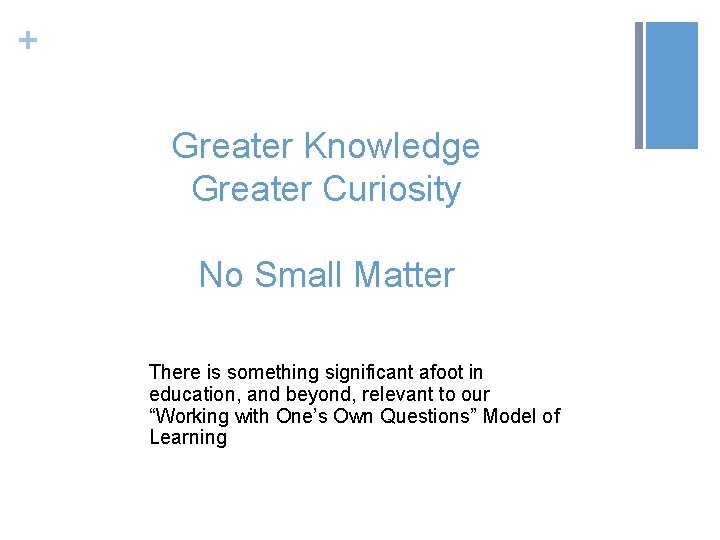 + Greater Knowledge Greater Curiosity No Small Matter There is something significant afoot in