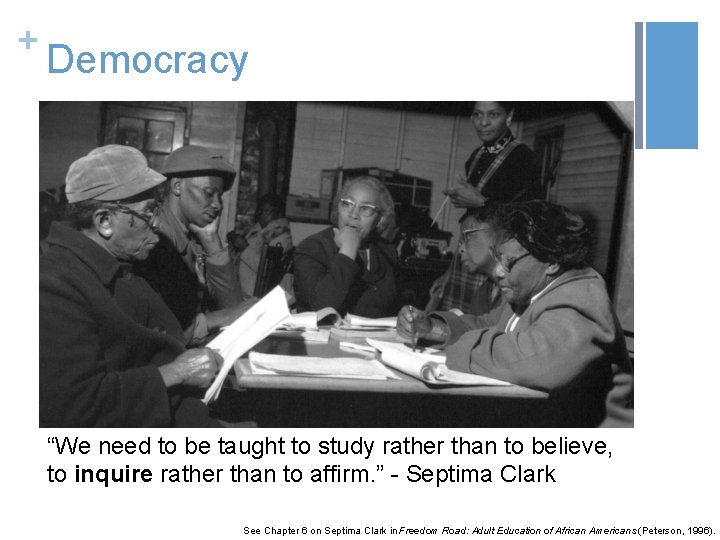 + Democracy “We need to be taught to study rather than to believe, to