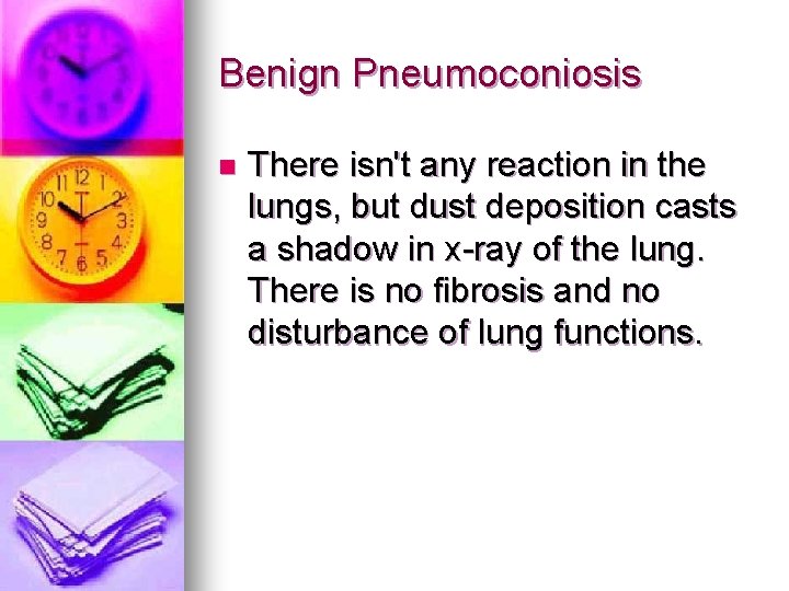 Benign Pneumoconiosis n There isn't any reaction in the lungs, but dust deposition casts