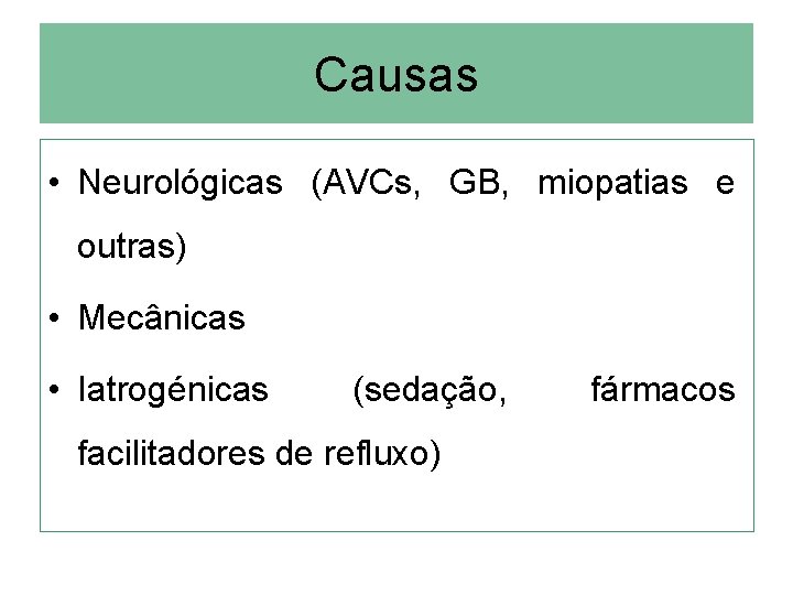 Causas • Neurológicas (AVCs, GB, miopatias e outras) • Mecânicas • Iatrogénicas (sedação, facilitadores