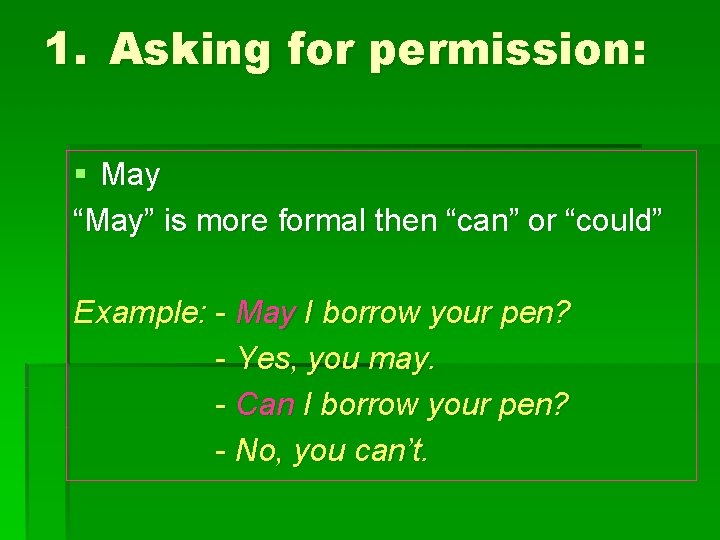 1. Asking for permission: § May “May” is more formal then “can” or “could”
