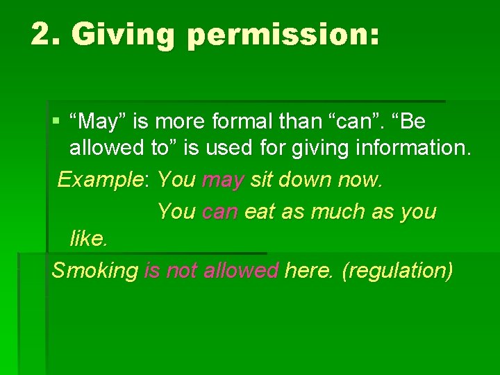 2. Giving permission: § “May” is more formal than “can”. “Be allowed to” is