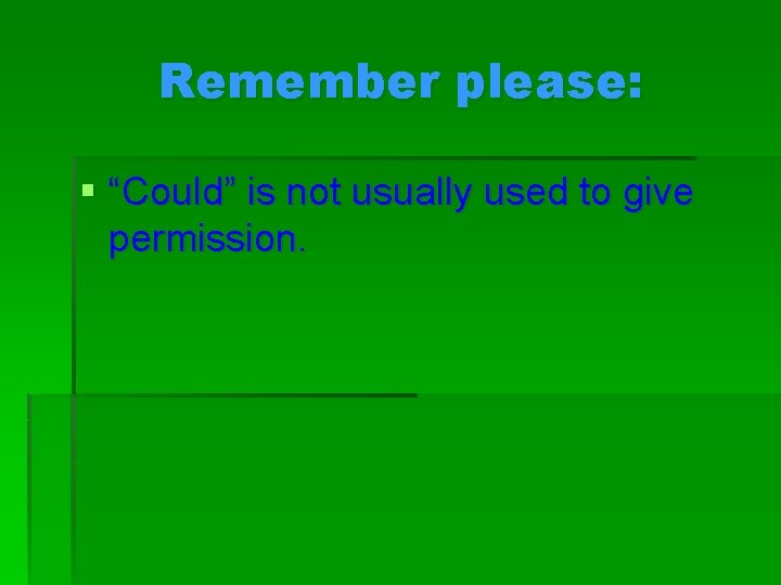 Remember please: § “Could” is not usually used to give permission. 