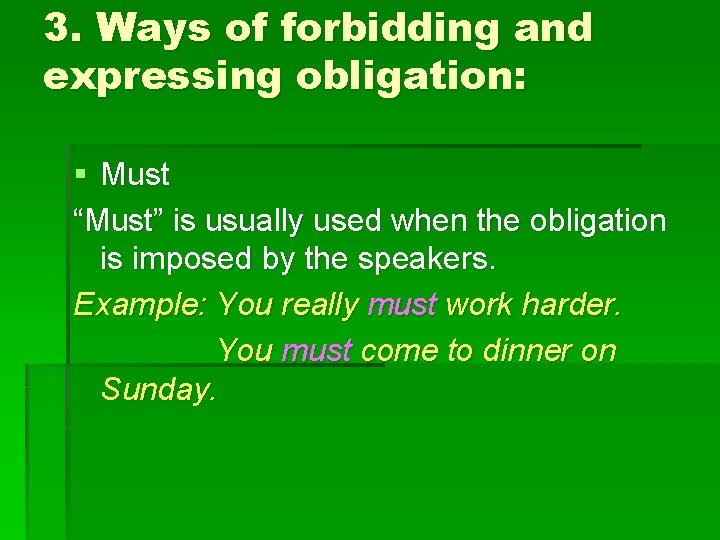 3. Ways of forbidding and expressing obligation: § Must “Must” is usually used when