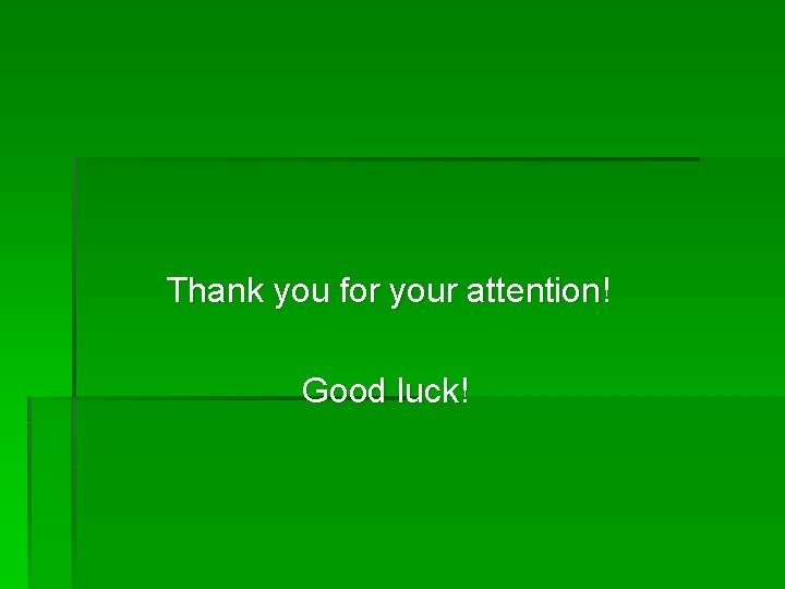 Thank you for your attention! Good luck! 