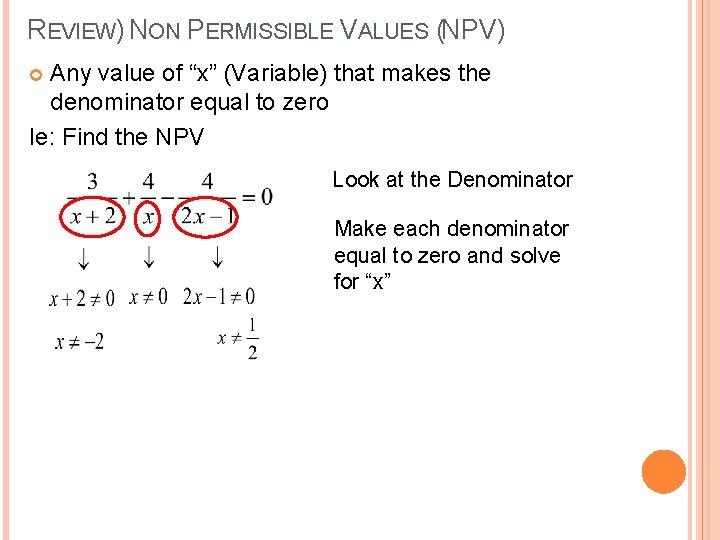 REVIEW) NON PERMISSIBLE VALUES (NPV) Any value of “x” (Variable) that makes the denominator