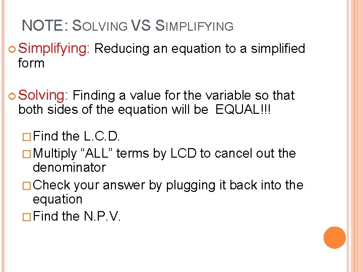 NOTE: SOLVING VS SIMPLIFYING Simplifying: form Reducing an equation to a simplified Solving: Finding