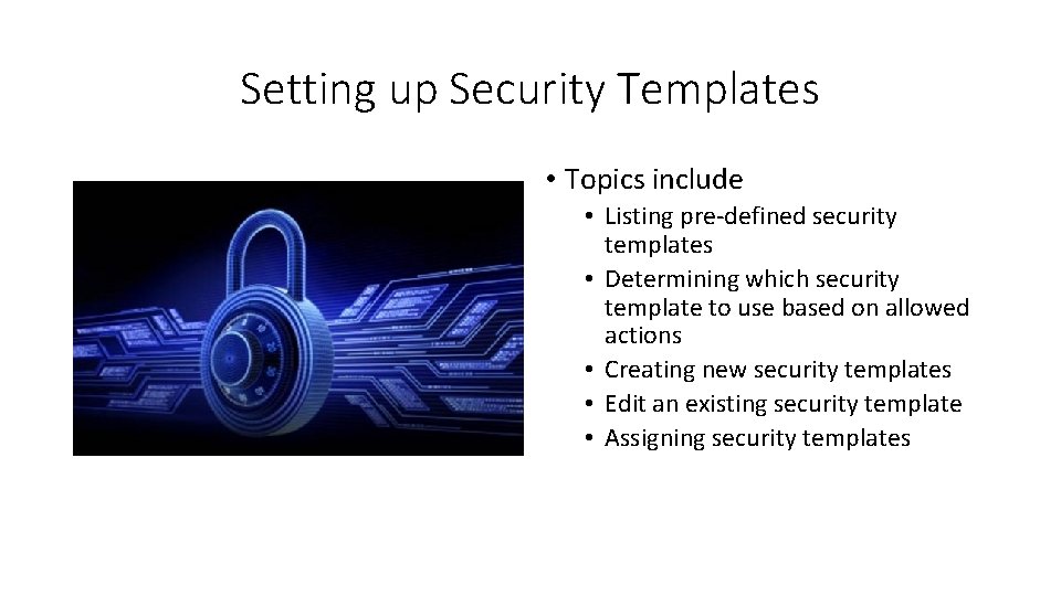 Setting up Security Templates • Topics include • Listing pre-defined security templates • Determining