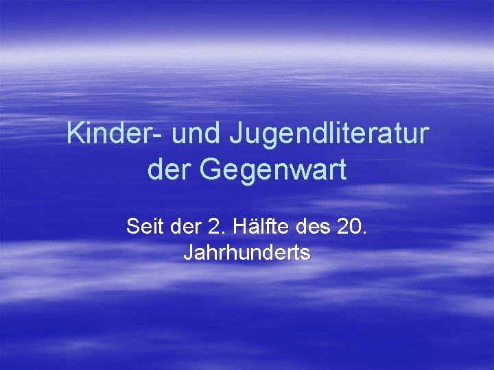 Kinder- und Jugendliteratur der Gegenwart Seit der 2. Hälfte des 20. Jahrhunderts 