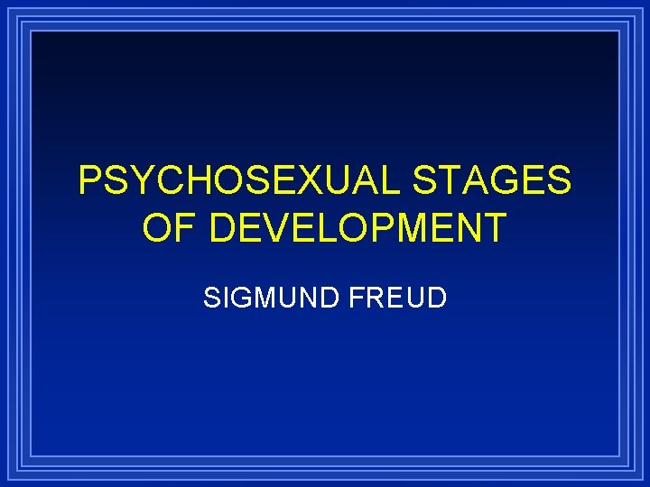 PSYCHOSEXUAL STAGES OF DEVELOPMENT SIGMUND FREUD 