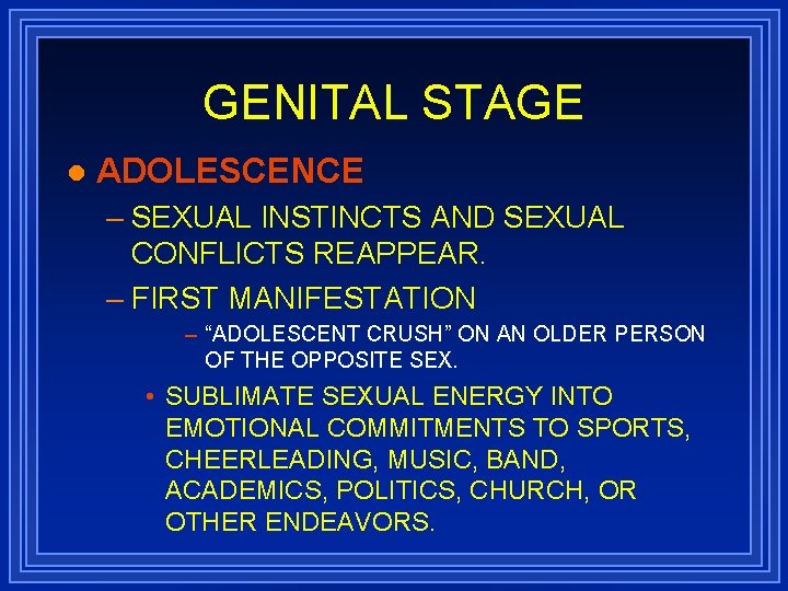 GENITAL STAGE l ADOLESCENCE – SEXUAL INSTINCTS AND SEXUAL CONFLICTS REAPPEAR. – FIRST MANIFESTATION