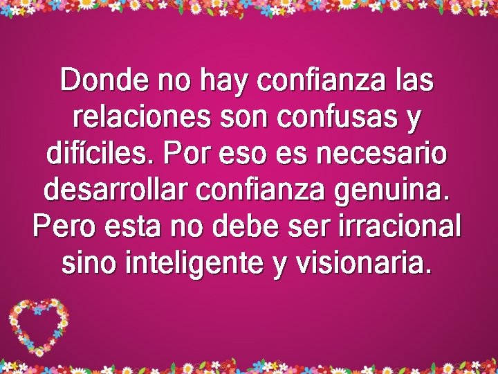 Donde no hay confianza las relaciones son confusas y difíciles. Por eso es necesario Donde no hay confianza las relaciones son confusas y difíciles. Por eso es necesario