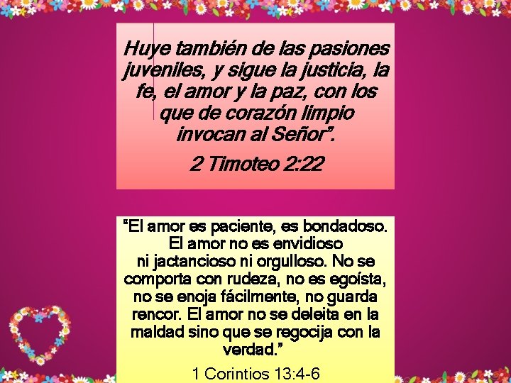Huye también de las pasiones juveniles, y sigue la justicia, la fe, el amor Huye también de las pasiones juveniles, y sigue la justicia, la fe, el amor