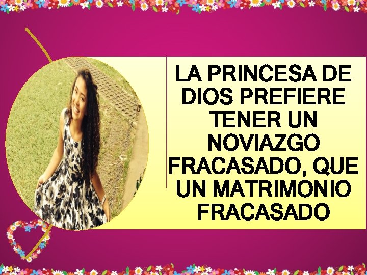 LA PRINCESA DE DIOS PREFIERE TENER UN NOVIAZGO FRACASADO, QUE UN MATRIMONIO FRACASADO LA PRINCESA DE DIOS PREFIERE TENER UN NOVIAZGO FRACASADO, QUE UN MATRIMONIO FRACASADO