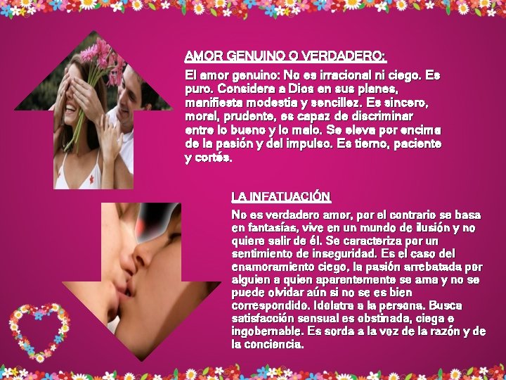 AMOR GENUINO O VERDADERO: El amor genuino: No es irracional ni ciego. Es puro. AMOR GENUINO O VERDADERO: El amor genuino: No es irracional ni ciego. Es puro.