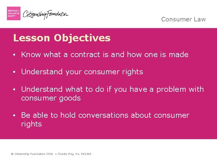 Consumer Law Lesson Objectives • Know what a contract is and how one is