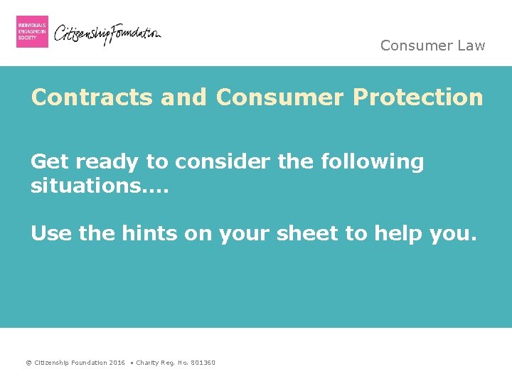 Consumer Law Contracts and Consumer Protection Get ready to consider the following situations…. Use