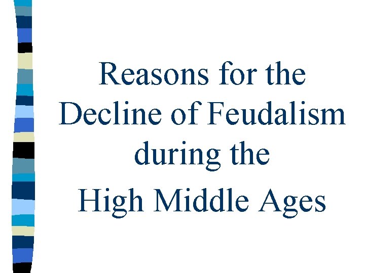 Reasons for the Decline of Feudalism during the High Middle Ages 