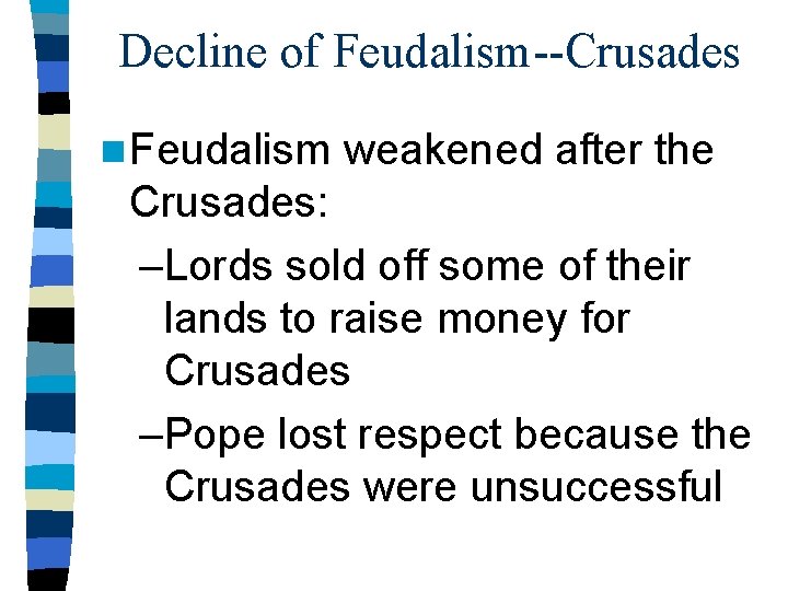 Decline of Feudalism--Crusades n Feudalism weakened after the Crusades: –Lords sold off some of