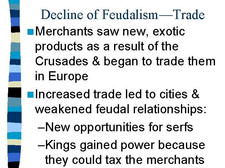 Decline of Feudalism—Trade n Merchants saw new, exotic products as a result of the