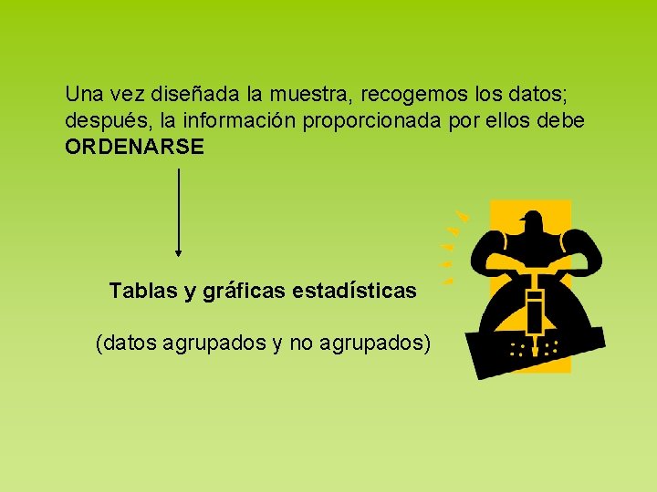 Una vez diseñada la muestra, recogemos los datos; después, la información proporcionada por ellos