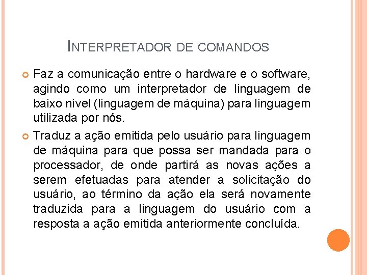 INTERPRETADOR DE COMANDOS Faz a comunicação entre o hardware e o software, agindo como INTERPRETADOR DE COMANDOS Faz a comunicação entre o hardware e o software, agindo como
