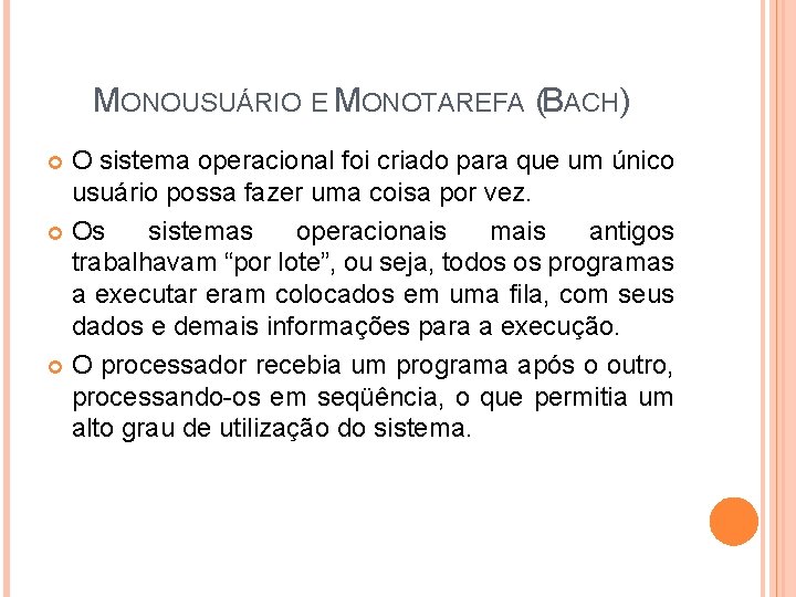 MONOUSUÁRIO E MONOTAREFA (BACH) O sistema operacional foi criado para que um único usuário MONOUSUÁRIO E MONOTAREFA (BACH) O sistema operacional foi criado para que um único usuário