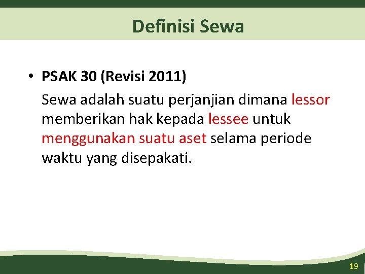 Definisi Sewa • PSAK 30 (Revisi 2011) Sewa adalah suatu perjanjian dimana lessor memberikan