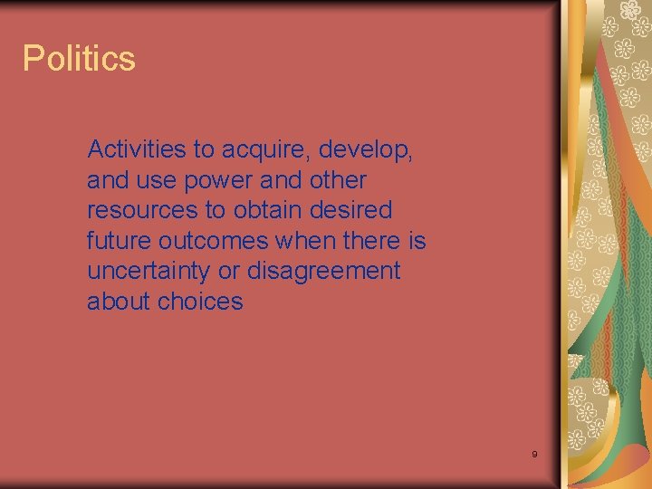 Politics Activities to acquire, develop, and use power and other resources to obtain desired Politics Activities to acquire, develop, and use power and other resources to obtain desired