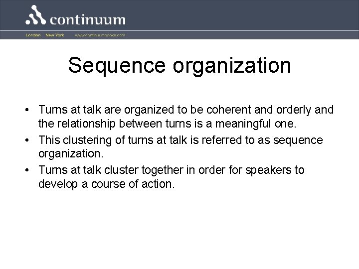 Sequence organization • Turns at talk are organized to be coherent and orderly and