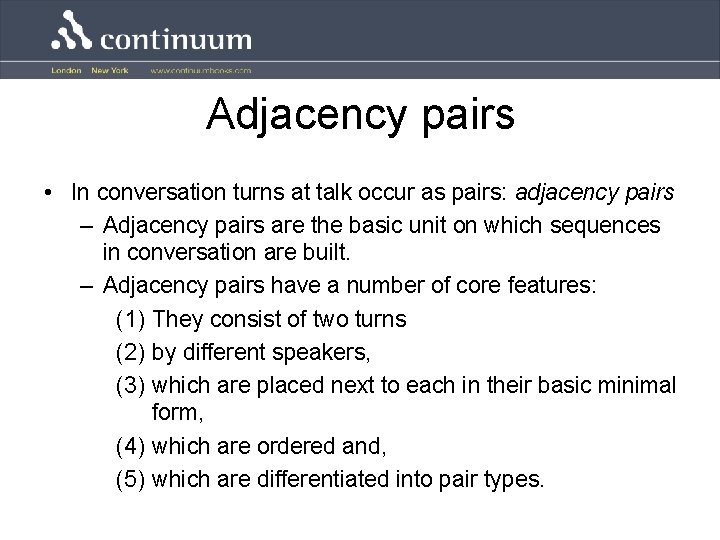 Adjacency pairs • In conversation turns at talk occur as pairs: adjacency pairs –