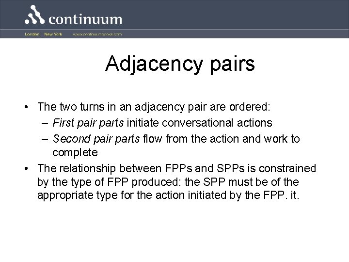 Adjacency pairs • The two turns in an adjacency pair are ordered: – First