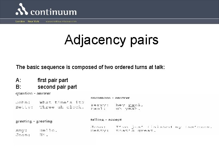 Adjacency pairs The basic sequence is composed of two ordered turns at talk: A: