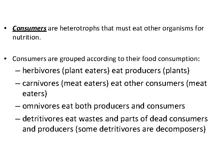  • Consumers are heterotrophs that must eat other organisms for nutrition. • Consumers