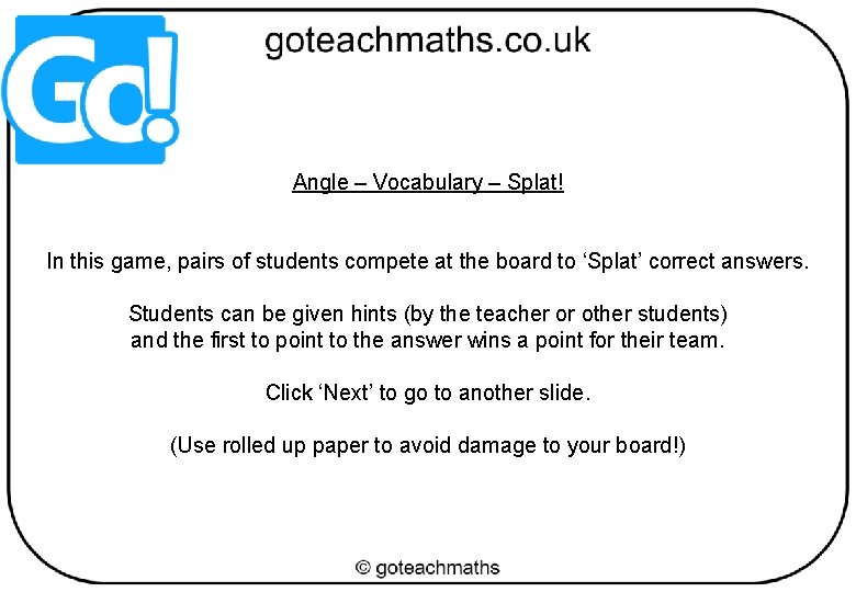 Angle – Vocabulary – Splat! In this game, pairs of students compete at the